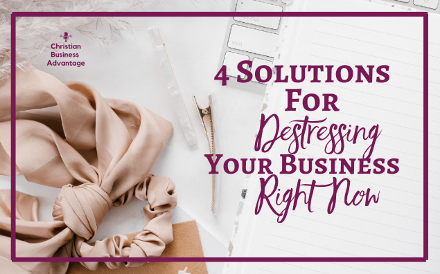 4 Solutions for De-Stressing Your Business Starting Right Now