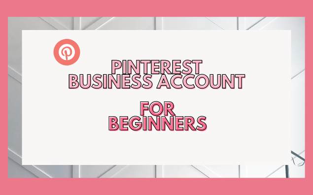 A Beginner’s Guide to Setting Up and Optimizing a Pinterest Business Account