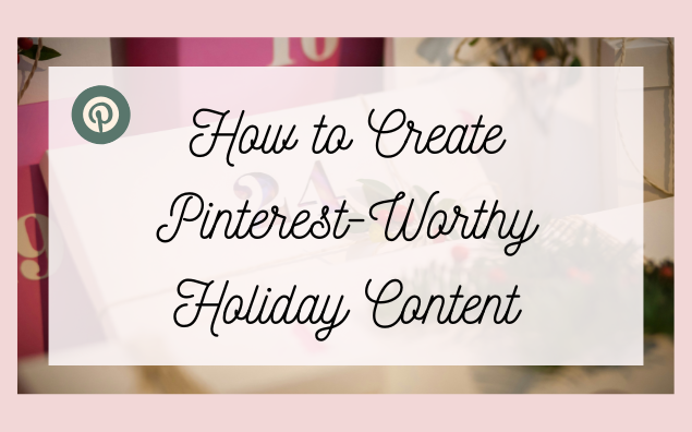 How to Create Pinterest-Worthy Holiday Content