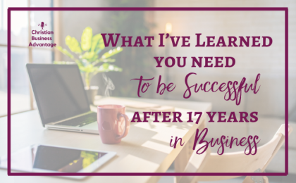 What I've Learned You Need to be Successful After 17 Years in Business