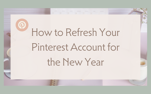 How to Refresh Your Pinterest Account for the New Year: 5 Steps to Set Yourself Up for Success