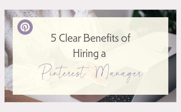 Should You Hire Someone to Manage Your Pinterest? 5 Clear Benefits