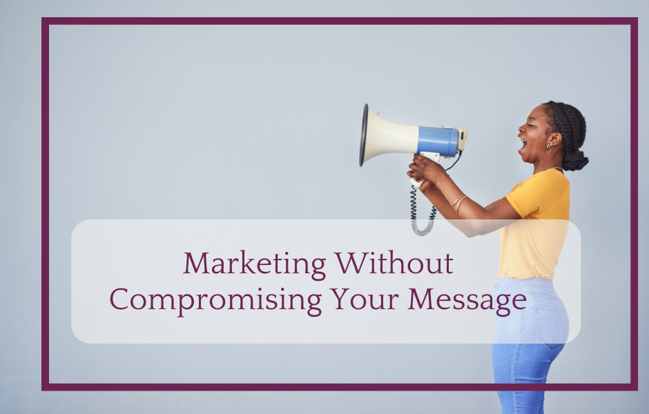 Marketing without compromising your message