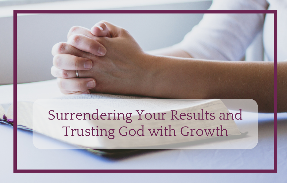 Surrendering Your Results and Trusting God with Growth